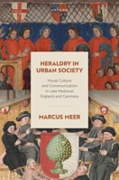 Heraldry in Urban Society: Visual Culture and Communication in Late Medieval England and Germany 0198910274 Book Cover