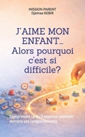 J’aime mon enfant… alors pourquoi c'est si difficile ?: Comprendre ce qu’il exprime vraiment derrière ses comportements (L'épanouissement en héritage, ... c'est dans les gestes.) (French Edition) B0GJDX9RLC Book Cover