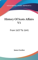 History Of Scots Affairs V1: From 1637 To 1641 0548317836 Book Cover