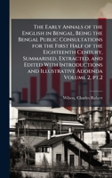 The Early Annals of the English in Bengal, Being the Bengal Public Consultations for the First Half of the Eighteenth Century, Summarised, Extracted, 1024404730 Book Cover
