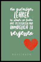 Ein Grossartiger Lehrer Ist Schwer Zu Finden, Hart Zu Verlassen Und Unm�glich Zu Vergessen Notizbuch: A5 Notizbuch kariert als Geschenk f�r Lehrer - Abschiedsgeschenk f�r Erzieher und Erzieherinnen -  1080304223 Book Cover