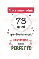 mi sono voluti 73 anni per diventare cosi fantastico e quasi perfetto: 73 anni Idee Regali Originali et Divertenti per Uomo e Donna - per lui/ per lei ... diario per scrivere appunti (Italian Edition) 1659710480 Book Cover