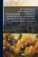 Histoire de la représentation diplomatique de la France auprès des cantons suisses de leurs alliés et de leurs confédérés 1178234371 Book Cover