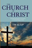 The Church of Christ: Pursuing God's Goals for His Church in a Divided Religious World 0692053050 Book Cover