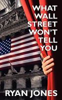 What Wall Street Won't Tell You: A Guide to Personal Finance and Investing 0615475116 Book Cover