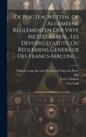 De Pligten, Wetten, Of Algemeene Reglementen Der Vrye Metzelaaren... Les Devoirs, Statuts, Ou Reglemens Generaux Des Francs-maçons ... 1020420383 Book Cover