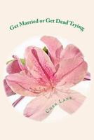 Get Married or Get Dead Trying 1537338641 Book Cover