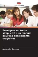 Enseigner en toute simplicité : un manuel pour les enseignants-stagiaires 6205903628 Book Cover