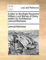 A letter to the Right Reverend William Lord Bishop of Derry written by Archdeacon Lemuel Mathews. 1140702335 Book Cover