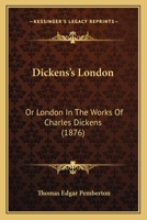 Dickens's London: Or, London in the Works of Charles Dickens 1103398539 Book Cover