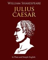 Julius Caesar In Plain and Simple English: A Modern Translation and the Original Version 1475051204 Book Cover