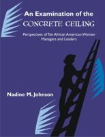 An Examination of the Concrete Ceiling: Perspectives of Ten African American Women Managers and Leaders 1581123434 Book Cover