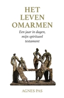 Het leven omarmen: Een jaar in dagen, mijn spiritueel testament 9492689189 Book Cover