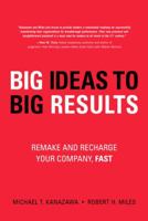 BIG Ideas to BIG Results: Remake and Recharge Your Company, Fast 0132344785 Book Cover