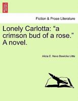 Lonely Carlotta: "A Crimson Bud of a Rose." a Novel. 1241398836 Book Cover