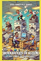 WORKAHOLICS EN ACCION: EL LADO CÓMICO DEL TRABAJO DURO (Spanish Edition) B0F27NZ4QX Book Cover