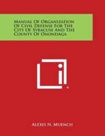 Manual of Organization of Civil Defense for the City of Syracuse and the County of Onondaga 1258536560 Book Cover