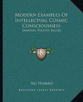 Modern Examples Of Intellectual Cosmic Consciousness: Emerson, Tolstoy, Balzac 1425324762 Book Cover