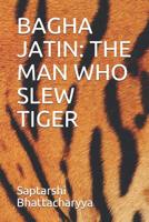 Bagha Jatin: The Man Who Slew Tiger 1720189900 Book Cover