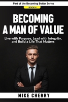 Becoming a Man of Value: Live with Purpose, Lead with Integrity, and Build a Life That Matters (Becoming Better) B0F7FPYDC5 Book Cover