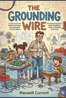 The Grounding Wire: An Electrical Engineer’s Guide to Parenting, Power, and Parallel Processing (The Electrical Engineer Novel Series) B0GVYQW454 Book Cover