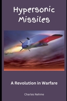 Hypersonic Missiles: A Revolution in Warfare B0CT3S2XPT Book Cover