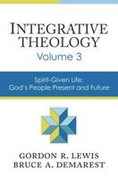 Integrative Theology, Volume 3: Spirit-Given Life: God's People, Present and Future 0310521092 Book Cover
