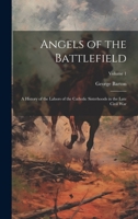 Angels of the Battlefield: A History of the Labors of the Catholic Sisterhoods in the Late Civil War; Volume 1 1020063998 Book Cover