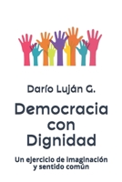 Democracia con Dignidad: Un ejercicio de imaginación y sentido común (Spanish Edition) B086Y5MLZQ Book Cover