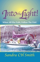 Into the Light!: When All Else Fails, Follow The Fish! B0DTHDDS69 Book Cover