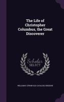 The Life of Christopher Columbus, the Great Discoverer 135961107X Book Cover