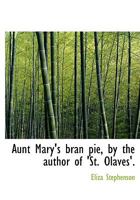 Aunt Mary's Bran Pie, by the Author of 's T. Olaves' 035397398X Book Cover