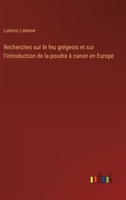 Recherches sur le feu grégeois et sur l'introduction de la poudre à canon en Europe (French Edition) 3385036305 Book Cover