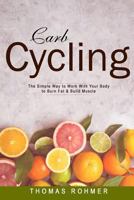 Carb Cycling: The Simple Way to Work with Your Body to Burn Fat & Build Muscle-Includes Over 40 Carb Cycling Recipes! 1548687731 Book Cover