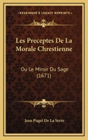 Les Preceptes De La Morale Chrestienne: Ou Le Miroir Du Sage (1671) 1166027856 Book Cover