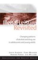 Illegal Leisure Revisited: Changing Patterns of Alcohol and Drug Use in Adolescents and Young Adults 0415495520 Book Cover