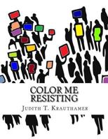 Color Me Resisting: A coloring book for persisting when you are too tired to march 0989503518 Book Cover