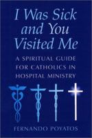 I Was Sick and You Visited Me: A Spiritual Guide for Catholics in Hospital Ministry 0809138719 Book Cover