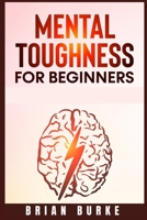 Mental Toughness for Beginners: Train Your Brain, Forge an Unbeatable Warrior Mindset to Increase Self-Discipline and Self-Esteem in Your Life to Perform at the Highest Level 3985569908 Book Cover