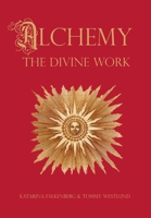 Alchemy - The Divine Work: Concerning Humanity's transformation from lead to gold and the transcendent Immanence of consciousness 9198104535 Book Cover