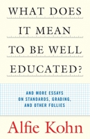 What Does it Mean to Be Well-Educated?: And Other Essays on Standards, Grading, and other Follies 0807032670 Book Cover