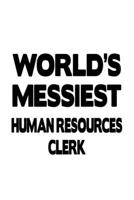 World's Messiest Human Resources Clerk: Original Human Resources Clerk Notebook, Human Resources Assistant Journal Gift, Diary, Doodle Gift or Notebook | 6 x 9 Compact Size, 109 Blank Lined Pages 169991849X Book Cover