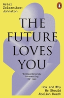 The Future Loves You: How and Why We Should Abolish Death 180206379X Book Cover