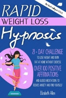 Rapid Weight Loss Hypnosis: 21-Day Challenge to Lose Weight and Burn Fat at Home Without Exercise. Over 100 Positive Affirmations and Guided Medit 1801157367 Book Cover