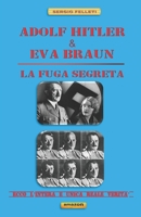 ADOLF HITLER & EVA BRAUN – LA FUGA SEGRETA -: Ecco l’intera e unica reale verità B09HG6KXXJ Book Cover