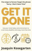 Get It Done: Five steps to forever forget the phrase "Sorry, I Don't Have Time" 1763783855 Book Cover