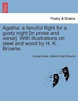 Agatha: a fanciful flight for a gusty night [in prose and verse]. With illustrations on steel and wood by H. K. Browne. 1241220395 Book Cover