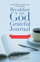 Breakfast with God Grateful Journal: A Daily Guide for a Grateful, Joyful and Peaceful Life. 1664261664 Book Cover