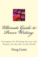 Ultimate Guide to Power Writing: Strategies for Winning Success and Respect on the Job, in the World 1500333719 Book Cover