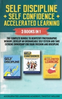 Self Discipline + Self Confidence + Accelerated Learning: 3 Books in 1: The Complete Bundle to Demystify Photographic Memory, Develop an Unshakeable Self Esteem and Take Extreme Ownership for Your Fre 1646156188 Book Cover